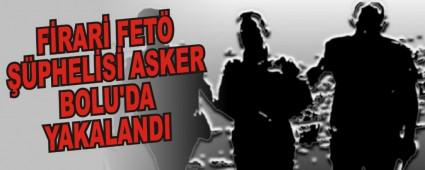 F�RAR� FET� ��PHEL�S� ASKER BOLU'DA YAKALANDI