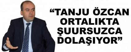�TANJU �ZCAN ORTALIKTA �UURSUZCA DOLA�IYOR�