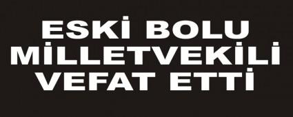 ESK� BOLU M�LLETVEK�L� VEFAT ETT�
