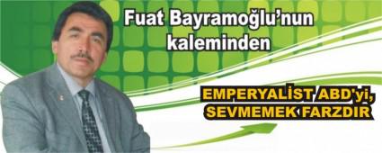 EMPERYAL�ST ABD'yi, SEVMEMEK FARZDIR