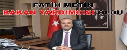 FAT�H MET�N BAKAN YARDIMCISI OLDU