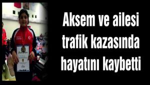 Aksem ve ailesi trafik kazas�nda hayat�n� kaybetti