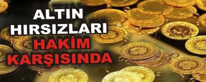 ALTIN HIRSIZLARI HAK�M KAR�ISINDA