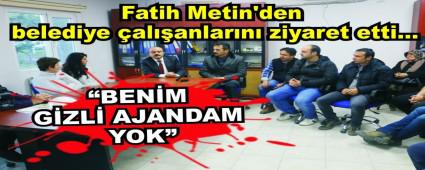 Fatih Metin'den belediye �al��anlar�n� ziyaret etti�