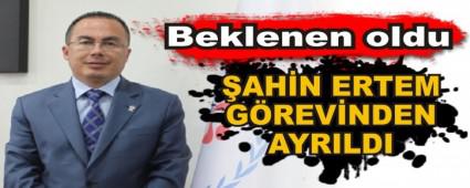 �AH�N ERTEM G�REV�NDEN AYRILDI