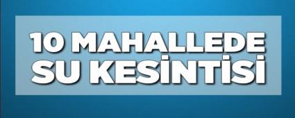 10 MAHALLEDE SU KES�NT�S�