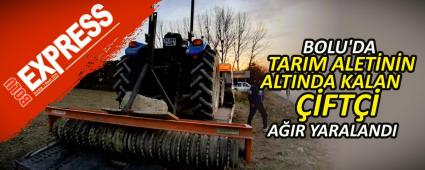 BOLU\'DA TARIM ALET�N�N ALTINDA KALAN ��FT�� A�IR YARALANDI