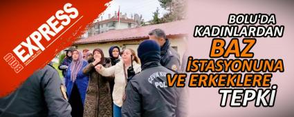 BOLU\'DA KADINLARDAN BAZ �STASYONUNA VE ERKEKLERE TEPK�