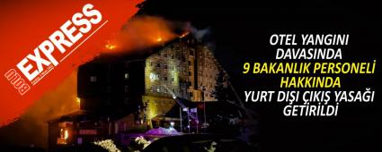 OTEL YANGINI DAVASINDA 9 BAKANLIK PERSONEL� HAKKINDA YURT DI�I �IKI� YASA�I GET�R�LD�