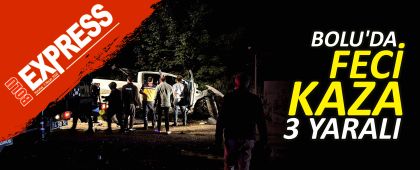 BOLU'DA FEC� KAZADA 3 K��� YARALANDI