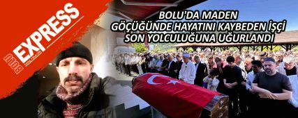 BOLU'DA MADEN G�����NDE HAYATINI KAYBEDEN ���� SON YOLCULU�UNA U�URLANDI