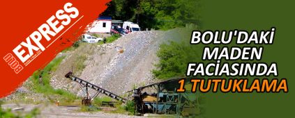 BOLU'DAK� MADEN FAC�ASINDA 1 TUTUKLAMA