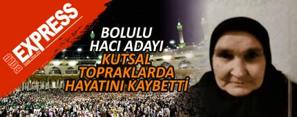 BOLULU HACI ADAYI KUTSAL TOPRAKLARDA HAYATINI KAYBETT�