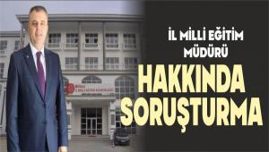 M�LL� E��T�M M�D�R� HAKKINDA SORU�TURMA