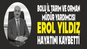 BOLU �L TARIM VE ORMAN M�D�R YARDIMCISI EROL YILDIZ HAYATINI KAYBETT�