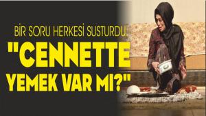 B�R SORU HERKES� SUSTURDU: �CENNETTE YEMEK VAR MI?�