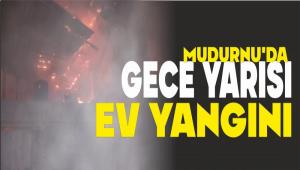 MUDURNU\'DA GECE YARISI EV YANGINI