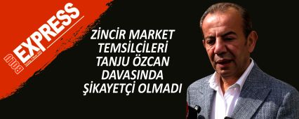 Z�NC�R MARKET TEMS�LC�LER� TANJU �ZCAN DAVASINDA ��KAYET�� OLMADI